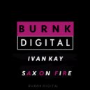 Ivan Kay - Sax On Fire (Original Mix)