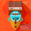 Oxygenbuntu - Never Leave Africa (Original Mix)