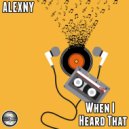 Alexny - When I Heard That (Original Mix)
