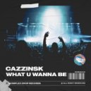 CaZzinsk - What U Wanna Be (Original Mix)