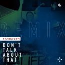Transform - Don't Talk About That