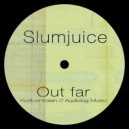 Slumjuice - Out Far