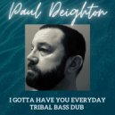 Paul Deighton - I Gotta Have You Everyday (Tribal Bass Dub) (Tribal Bass Dub)