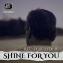 RED FOX RYDER - SHINE FOR YOU (Ortiginal Mix)