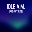 Idle A.M. - Pedestrian (WMC Lobby Edit)