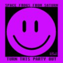 SPACE FROGS FROM SATURN - Turn This Party Out (Radio Edit)