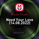 Nikolai Pinaev - Need Your Love (14.08.2022)