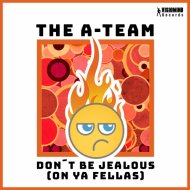 The A-Team - Don\'t Be Jealous (On Ya Fellas)
