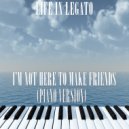 Life In Legato - I'm Not Here To Make Friends