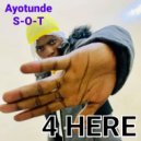 Ayotunde S-O-T - 4 HERE