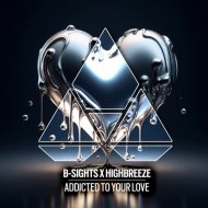 B-Sights & Highbreeze - Addicted To Your Love