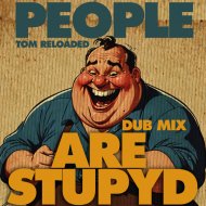 Tom Reloaded - People are stupyd