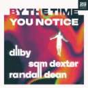Dilby, Sam Dexter, Randall Dean - By The Time You Notice
