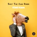 Kidd Kaos - Shut The Club Down (Original Mix)