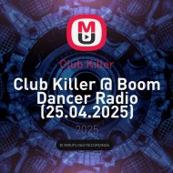 Club Killer - Club Killer @ Boom Dancer Radio (25.04.2025) [N-Music, B.D.R.]