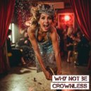 Why Not Be - Crownless (Original)