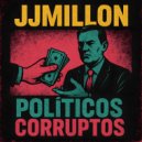 JJMillon - Políticos Corruptos