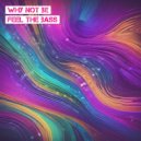 Why Not Be - Feel The Bass (Original)