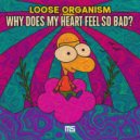 Loose Organism - Why Does My Heart Feel So Bad?